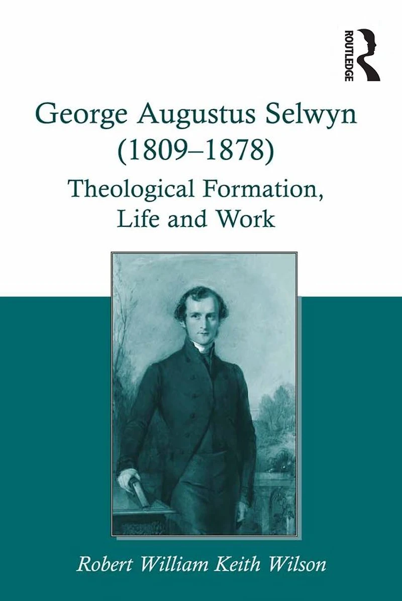 George Augustus Selwyn (1809-1878): Theological Formation, Life and Work