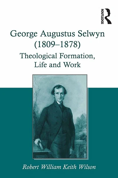 George Augustus Selwyn (1809-1878): Theological Formation, Life and Work