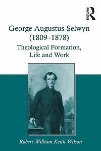 George Augustus Selwyn (1809-1878): Theological Formation, Life and Work