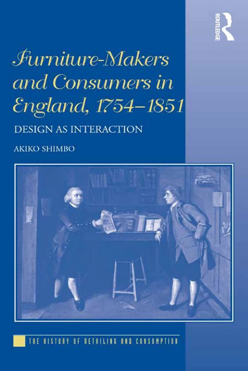 Furniture-Makers and Consumers England, 1754-1851: Design as Interaction