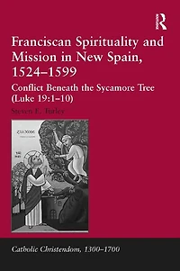 Franciscan Spirituality and Mission New Spain, 1524-1599: Conflict Beneath the Sycamore Tree (Luke 19:1-10)
