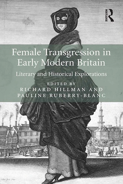 Female Transgression Early Modern Britain: Literary and Historical Explorations