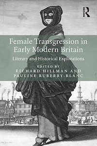 Female Transgression Early Modern Britain: Literary and Historical Explorations