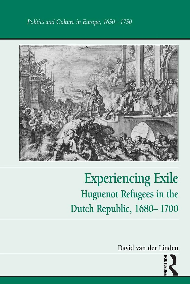 Experiencing Exile: Huguenot Refugees the Dutch Republic, 1680?1700