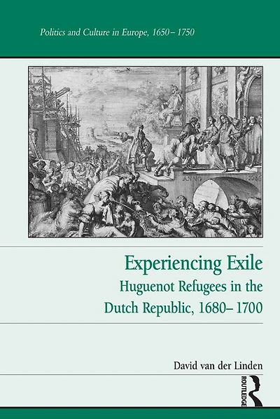 Experiencing Exile: Huguenot Refugees the Dutch Republic, 1680?1700
