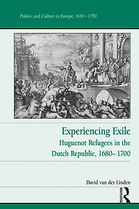 Experiencing Exile: Huguenot Refugees the Dutch Republic, 1680?1700