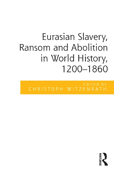 Eurasian Slavery, Ransom and Abolition World History, 1200-1860