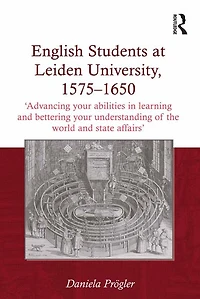English Students at Leiden University, 1575-1650: 'Advancing your abilities learning and bettering understanding of the world state affairs'