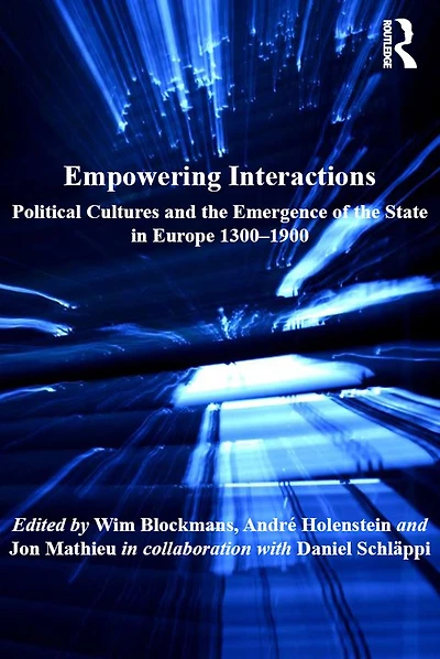 Empowering Interactions: Political Cultures and the Emergence of State Europe 1300-1900