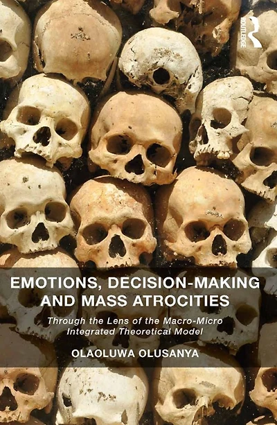Emotions, Decision-Making and Mass Atrocities: Through the Lens of Macro-Micro Integrated Theoretical Model