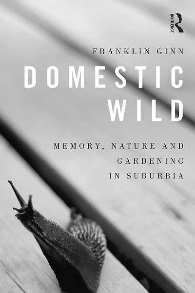 Domestic Wild: Memory, Nature and Gardening Suburbia