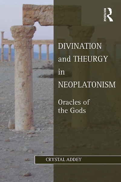 Divination and Theurgy Neoplatonism: Oracles of the Gods