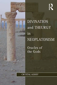 Divination and Theurgy Neoplatonism: Oracles of the Gods