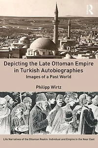 Depicting the Late Ottoman Empire Turkish Autobiographies: Images of a Past World