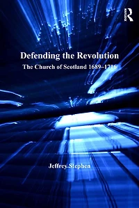 Defending The Revolution: Church of Scotland 1689?1716
