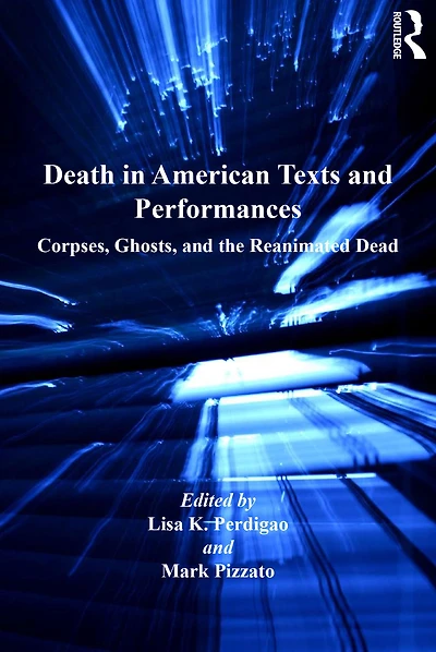 Death American Texts and Performances: Corpses, Ghosts, the Reanimated Dead