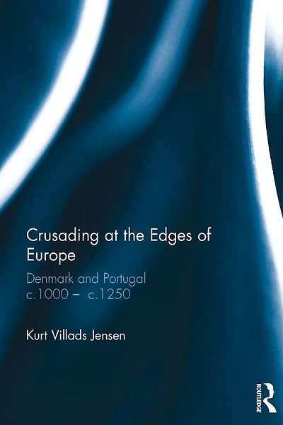Crusading at the Edges of Europe: Denmark and Portugal c.1000 ? c.1250