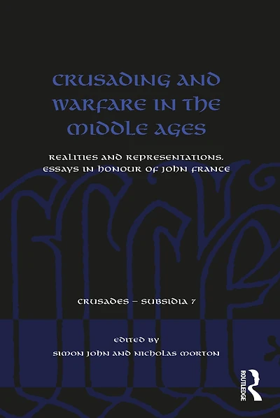 Crusading and Warfare the Middle Ages: Realities Representations. Essays Honour of John France