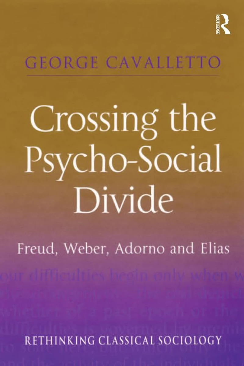Crossing the Psycho-Social Divide: Freud, Weber, Adorno and Elias