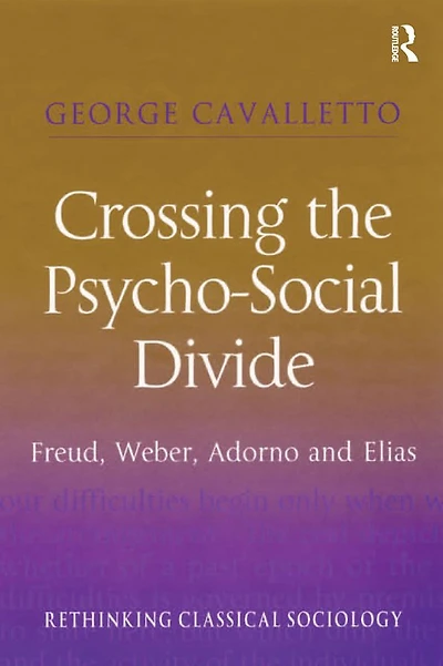 Crossing the Psycho-Social Divide: Freud, Weber, Adorno and Elias