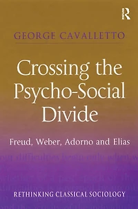 Crossing the Psycho-Social Divide: Freud, Weber, Adorno and Elias