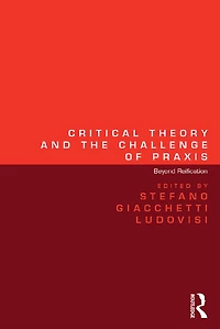 Critical Theory and the Challenge of Praxis: Beyond Reification