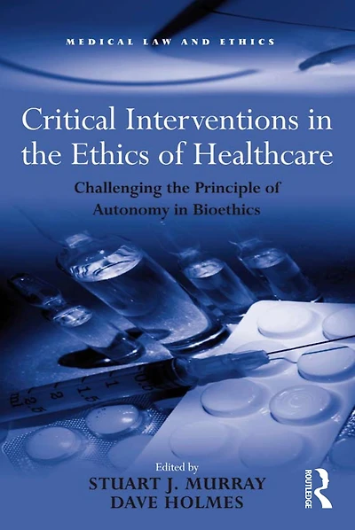 Critical Interventions the Ethics of Healthcare: Challenging Principle Autonomy Bioethics
