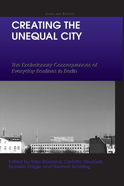 Creating The Unequal City: Exclusionary Consequences of Everyday Routines Berlin