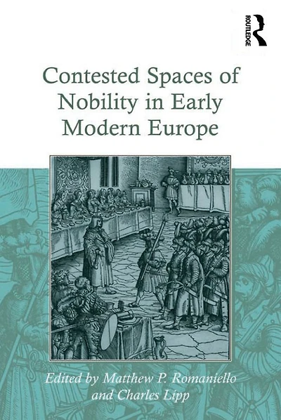 Contested Spaces of Nobility Early Modern Europe