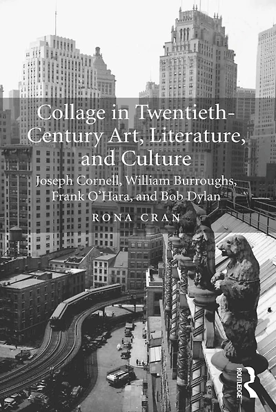 Collage Twentieth-Century Art, Literature, and Culture: Joseph Cornell, William Burroughs, Frank O'Hara, Bob Dylan