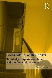 Co-habiting with Ghosts: Knowledge, Experience, Belief and the Domestic Uncanny