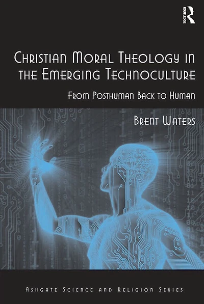 Christian Moral Theology the Emerging Technoculture: From Posthuman Back to Human