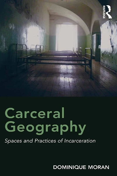 Carceral Geography: Spaces and Practices of Incarceration