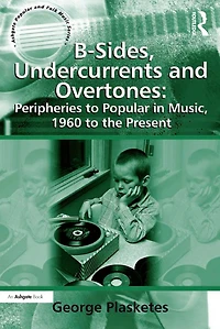 B-Sides, Undercurrents and Overtones: Peripheries to Popular Music, 1960 the Present