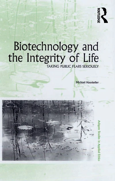 Biotechnology and the Integrity of Life: Taking Public Fears Seriously