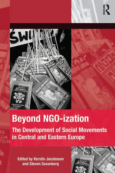 Beyond NGO-ization: The Development of Social Movements Central and Eastern Europe
