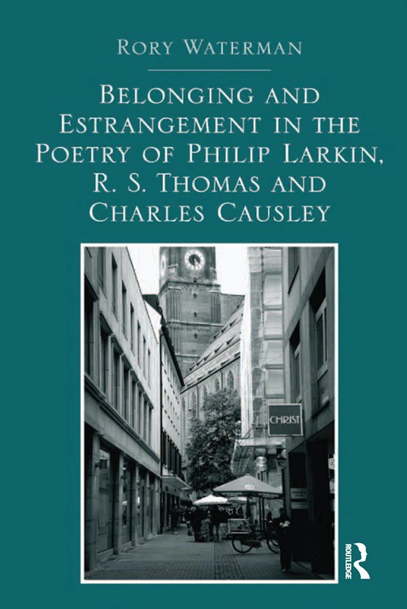 Belonging and Estrangement the Poetry of Philip Larkin, R.S. Thomas Charles Causley