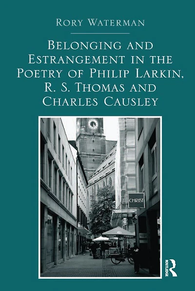 Belonging and Estrangement the Poetry of Philip Larkin, R.S. Thomas Charles Causley