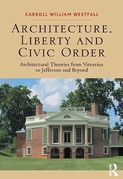Architecture, Liberty and Civic Order: Architectural Theories from Vitruvius to Jefferson Beyond