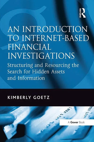 An Introduction to Internet-Based Financial Investigations: Structuring and Resourcing the Search for Hidden Assets Information
