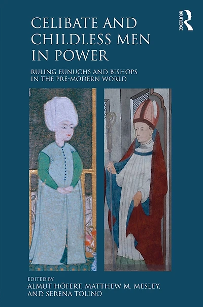 Celibate and Childless Men Power: Ruling Eunuchs Bishops the Pre-Modern World