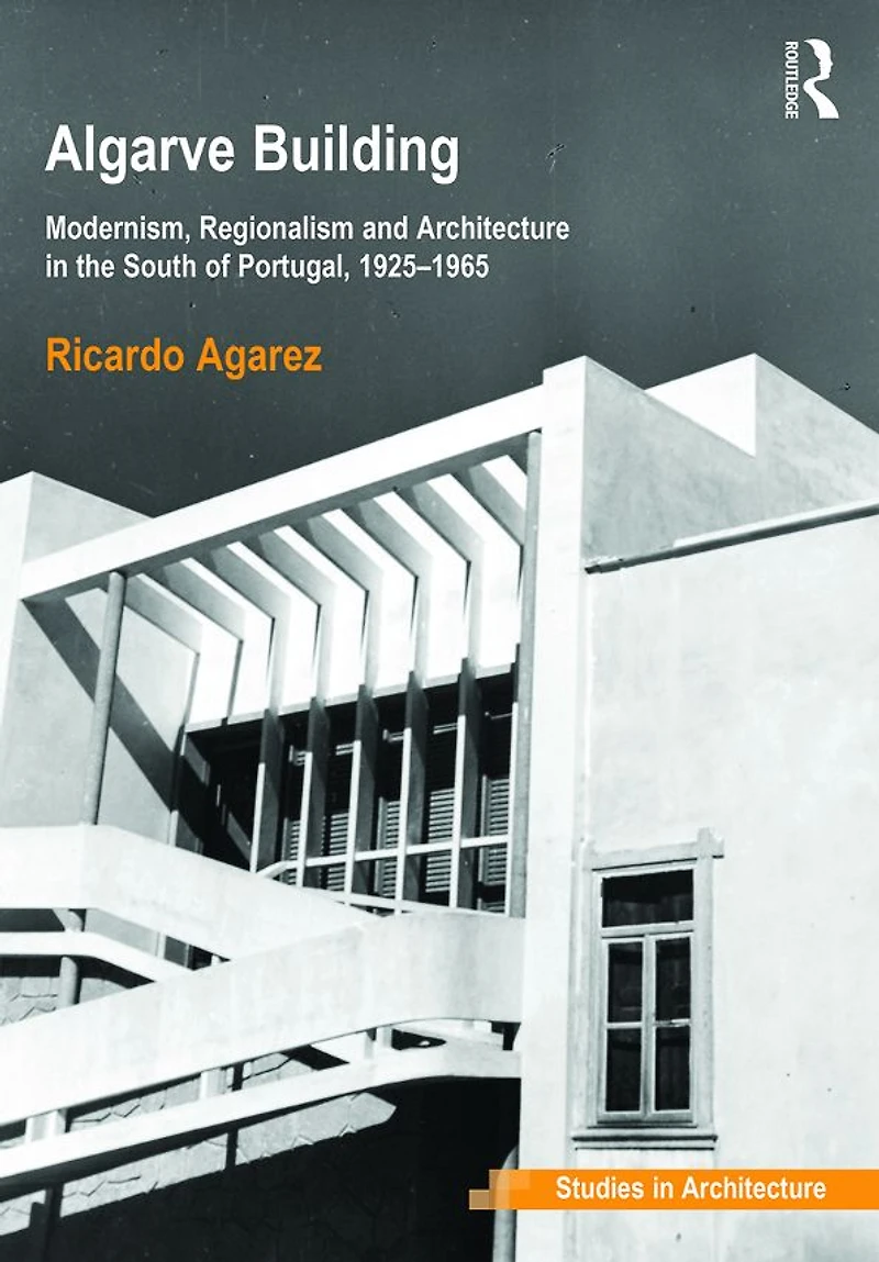 Algarve Building: Modernism, Regionalism and Architecture the South of Portugal, 1925-1965