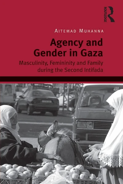 Agency and Gender Gaza: Masculinity, Femininity Family during the Second Intifada