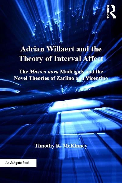 Adrian Willaert and the Theory of Interval Affect: Musica nova Madrigals Novel Theories Zarlino Vicentino