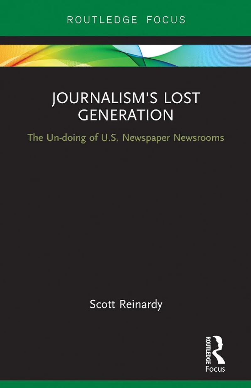 Journalism's Lost Generation: The Un-doing of U.S. Newspaper Newsrooms