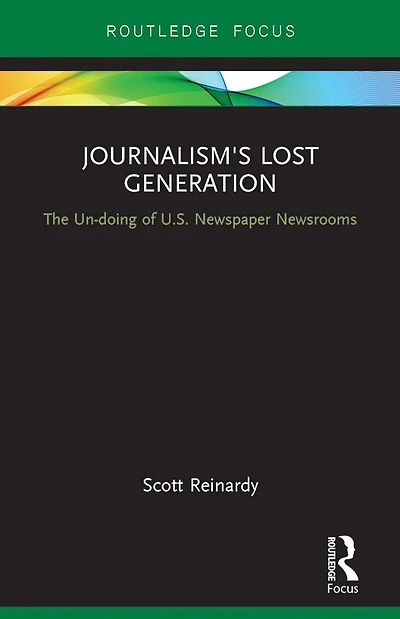 Journalism's Lost Generation: The Un-doing of U.S. Newspaper Newsrooms
