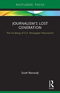 Journalism's Lost Generation: The Un-doing of U.S. Newspaper Newsrooms