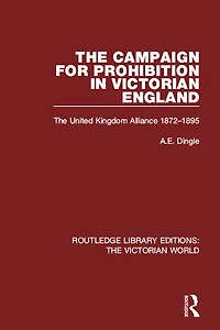 The Campaign for Prohibition Victorian England: United Kingdom Alliance 1872-1895