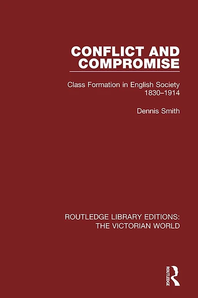 Conflict and Compromise: Class Formation English Society 1830-1914
