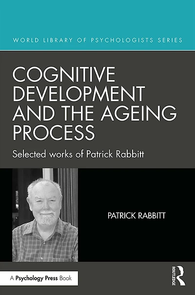 Cognitive Development and the Ageing Process: Selected works of Patrick Rabbitt
